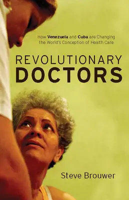 Doctori revoluționari: Cum Venezuela și Cuba schimbă concepția lumii despre îngrijirea sănătății - Revolutionary Doctors: How Venezuela and Cuba Are Changing the World's Conception of Health Care