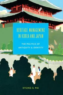Gestionarea patrimoniului în Coreea și Japonia: Politica antichității și a identității - Heritage Management in Korea and Japan: The Politics of Antiquity and Identity