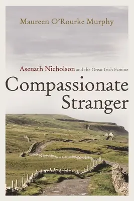 Străinul plin de compasiune: Asenath Nicholson și marea foamete irlandeză - Compassionate Stranger: Asenath Nicholson and the Great Irish Famine