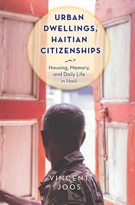 Locuințe urbane, cetățenie haitiană: Locuințe, memorie și viață cotidiană în Haiti - Urban Dwellings, Haitian Citizenships: Housing, Memory, and Daily Life in Haiti