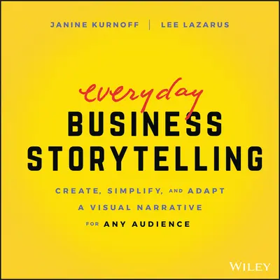 Everyday Business Storytelling: Creați, simplificați și adaptați o narațiune vizuală pentru orice public - Everyday Business Storytelling: Create, Simplify, and Adapt a Visual Narrative for Any Audience