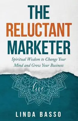 The Reluctant Marketer (Cartea 1: Live): Instrumente spirituale pentru a-ți schimba mintea și a-ți dezvolta afacerea - The Reluctant Marketer (Book 1: Live): Spiritual Tools to Change Your Mind and Grow Your Business