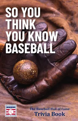 So You Think You Know Baseball: The Baseball Hall of Fame Trivia Book (Baseball Gift)