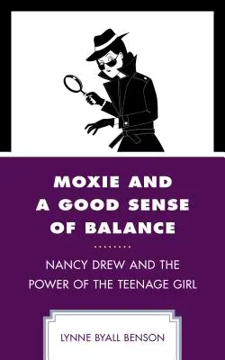 Moxie și un bun simț al echilibrului: Nancy Drew și puterea adolescentei - Moxie and a Good Sense of Balance: Nancy Drew and the Power of the Teenage Girl