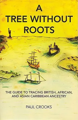 Un copac fără rădăcini: Ghid de urmărire a strămoșilor britanici, africani și asiatici din Caraibe - A Tree Without Roots: The Guide to Tracing British, African and Asian-Caribbean Ancestry