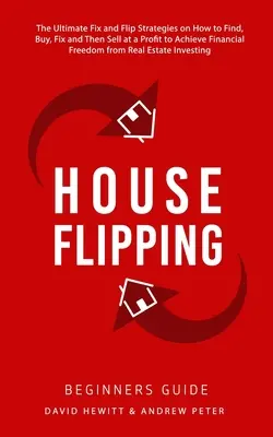 House Flipping - Ghid pentru începători: The Ultimate Fix and Flip Strategies on How to Find, Buy, Fix, and Then Sell at a Profit to Achieve Financial Freedo - House Flipping - Beginners Guide: The Ultimate Fix and Flip Strategies on How to Find, Buy, Fix, and Then Sell at a Profit to Achieve Financial Freedo