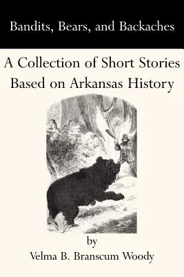 Bandiți, urși și dureri de spate: O colecție de povestiri scurte bazate pe istoria Arkansasului - Bandits, Bears, and Backaches: A Collection of Short Stories Based on Arkansas History