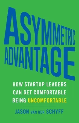 Avantajul asimetric: Cum se pot simți inconfortabil liderii startup-urilor - Asymmetric Advantage: How Startup Leaders Can Get Comfortable Being Uncomfortable