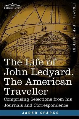 Viața lui John Ledyard, călătorul american: Cuprinzând selecții din jurnalele și corespondența sa - The Life of John Ledyard, the American Traveller: Comprising Selections from His Journals and Correspondence