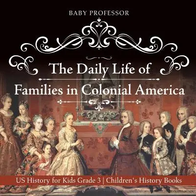 Viața de zi cu zi a familiilor în America colonială - Istoria SUA pentru copii Clasa a 3-a Cărți de istorie pentru copii - The Daily Life of Families in Colonial America - US History for Kids Grade 3 Children's History Books