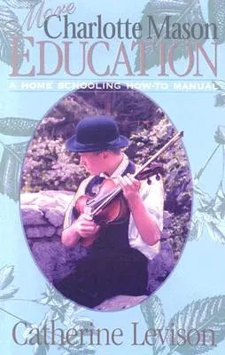 Mai multă educație Charlotte Mason: Manual de instrucțiuni pentru educația acasă - More Charlotte Mason Education: A Home Schooling How-To Manual