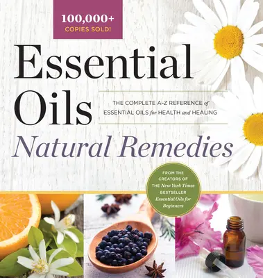 Uleiuri esențiale Remedii naturale: Referința completă A-Z a uleiurilor esențiale pentru sănătate și vindecare - Essential Oils Natural Remedies: The Complete A-Z Reference of Essential Oils for Health and Healing