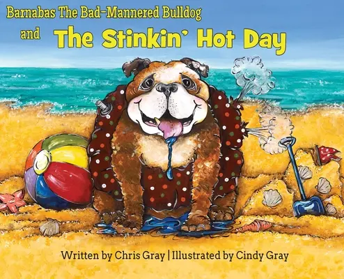 Barnabas, buldogul cu maniere rele și ziua fierbinte împuțită - Barnabas The Bad-Mannered Bulldog and The Stinkin' Hot Day