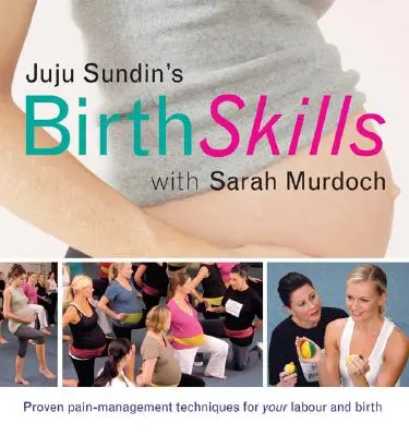 Abilitățile de naștere ale lui Juju Sundin: Tehnici dovedite de gestionare a durerii pentru travaliul și nașterea dumneavoastră - Juju Sundin's Birth Skills: Proven Pain-Management Techniques for Your Labour and Birth