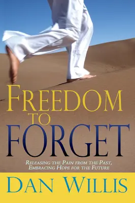 Libertatea de a uita: Eliberarea durerii din trecut, îmbrățișarea speranței pentru viitor - Freedom to Forget: Releasing the Pain from the Past, Embracing Hope for the Future