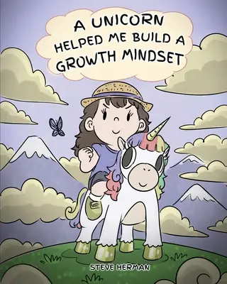 Un Unicorn M-a Ajutat să-mi Construiesc o Mentalitate de Creștere: A Cute Children Story To Help Kids Build Confidence, Perseverance, and Develop a Growth Mindset. - A Unicorn Helped Me Build a Growth Mindset: A Cute Children Story To Help Kids Build Confidence, Perseverance, and Develop a Growth Mindset.
