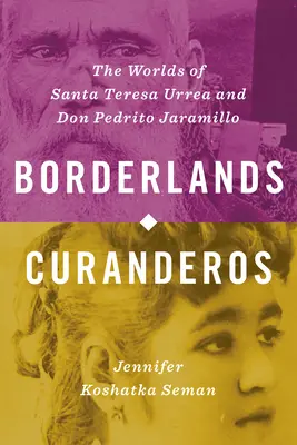 Borderlands Curanderos: Lumile lui Santa Teresa Urrea și Don Pedrito Jaramillo - Borderlands Curanderos: The Worlds of Santa Teresa Urrea and Don Pedrito Jaramillo