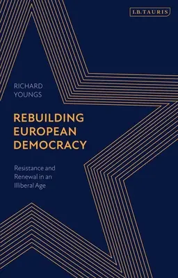 Reconstruirea democrației europene: Rezistență și reînnoire într-o epocă iliberală - Rebuilding European Democracy: Resistance and Renewal in an Illiberal Age