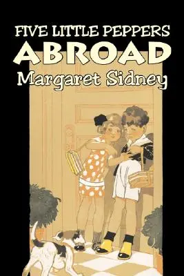 Five Little Peppers Abroad by Margaret Sidney, Ficțiune, Familie, Acțiune și aventură - Five Little Peppers Abroad by Margaret Sidney, Fiction, Family, Action & Adventure