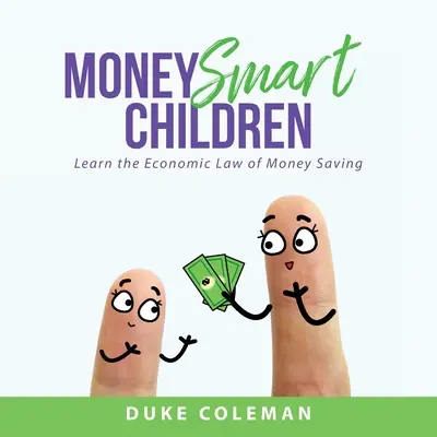 Copii deștepți cu banii: Învață legea economică a economisirii banilor - Money Smart Children: Learn the Economic Law of Money Saving