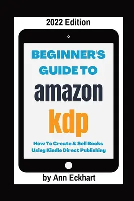 Ghidul începătorului pentru Amazon KDP 2022 Edition - Beginner's Guide To Amazon KDP 2022 Edition