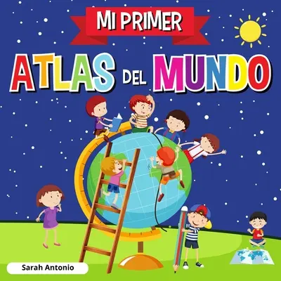 My First Atlas of the World: Atlasul lumii pentru copii, carte distractivă și educativă pentru copii - Mi Primer Atlas del Mundo: Atlas infantil del mundo, libro infantil divertido y educativo