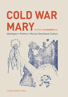 Cold War Mary: Ideologii, politică și cultură devoțională mariană - Cold War Mary: Ideologies, Politics, and Marian Devotional Culture