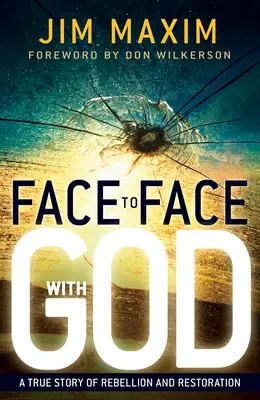 Față în față cu Dumnezeu: O poveste adevărată de răzvrătire și restaurare - Face to Face with God: A True Story of Rebellion and Restoration