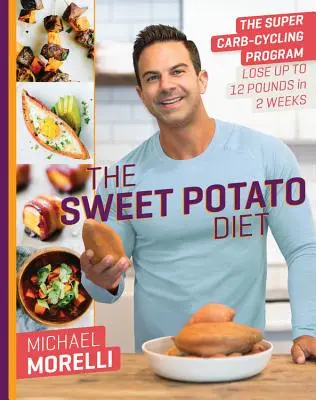 Dieta cartofului dulce: Super programul de ciclare a carbohidraților pentru a pierde până la 12 kilograme în 2 săptămâni - The Sweet Potato Diet: The Super Carb-Cycling Program to Lose Up to 12 Pounds in 2 Weeks