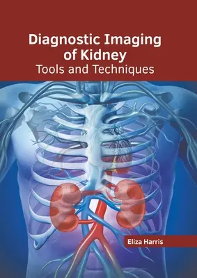 Diagnostic imagistic al rinichiului: Instrumente și tehnici - Diagnostic Imaging of Kidney: Tools and Techniques