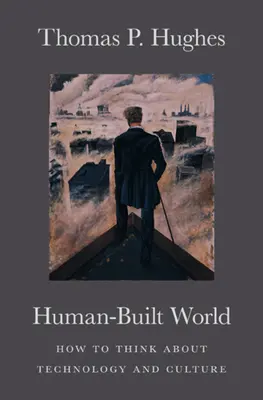 Human-Built World: Cum să ne gândim la tehnologie și cultură - Human-Built World: How to Think about Technology and Culture