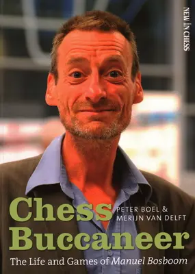 Bucanierul șahist: Viața și jocurile lui Manuel Bosboom - Chess Buccaneer: The Life and Games of Manuel Bosboom