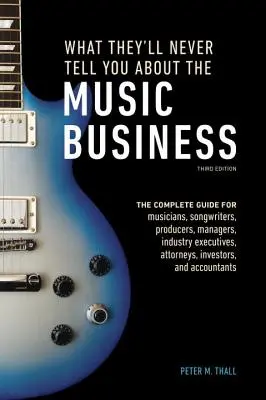 Ce nu vă vor spune niciodată despre afacerea muzicală, ediția a treia: The Complete Guide for Musicians, Songwriters, Producers, Managers, Industry Exec - What They'll Never Tell You about the Music Business, Third Edition: The Complete Guide for Musicians, Songwriters, Producers, Managers, Industry Exec