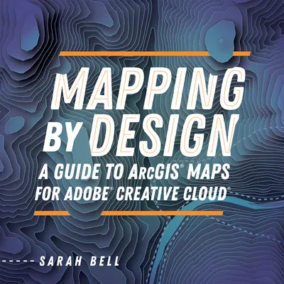 Mapping by Design: Un ghid pentru Arcgis Maps pentru Adobe Creative Cloud - Mapping by Design: A Guide to Arcgis Maps for Adobe Creative Cloud