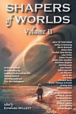 Shapers of Worlds Volume II: Science fiction și fantasy de autori prezentați în podcastul The Worldshapers, câștigător al premiului Aurora - Shapers of Worlds Volume II: Science fiction and fantasy by authors featured on the Aurora Award-winning podcast The Worldshapers