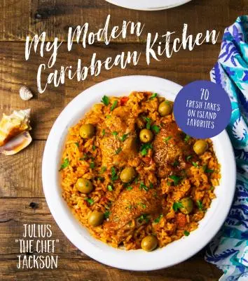 Bucătăria mea modernă din Caraibe: 70 de abordări proaspete ale preferințelor insulare - My Modern Caribbean Kitchen: 70 Fresh Takes on Island Favorites