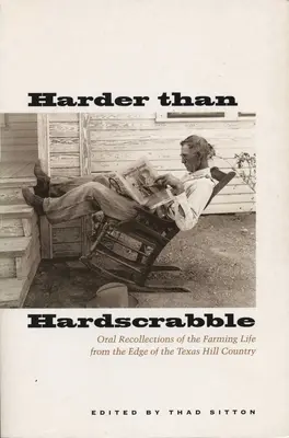 Mai greu decât Hardscrabble: Amintiri orale ale vieții de fermier de la marginea Texas Hill Country - Harder Than Hardscrabble: Oral Recollections of the Farming Life from the Edge of the Texas Hill Country
