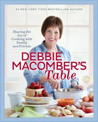 Masa lui Debbie Macomber: Împărtășirea bucuriei de a găti cu familia și prietenii: O carte de bucate - Debbie Macomber's Table: Sharing the Joy of Cooking with Family and Friends: A Cookbook