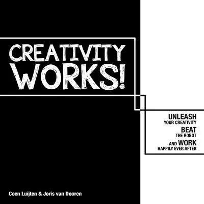 Creativitatea funcționează!: Dezlănțuie-ți creativitatea, învinge robotul și lucrează fericit pentru totdeauna - Creativity Works!: Unchain Your Creativity, Beat the Robot and Work Happily Ever After