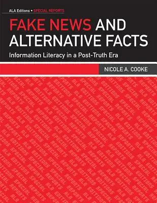 Fake News and Alternative Facts: Alfabetizarea informațională într-o eră a post-adevărului - Fake News and Alternative Facts: Information Literacy in a Post-Truth Era