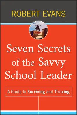 Șapte secrete ale liderului școlar priceput: Un ghid pentru a supraviețui și a prospera - Seven Secrets of the Savvy School Leader: A Guide to Surviving and Thriving