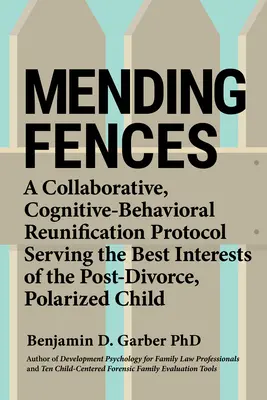 Mending Fences: Un protocol colaborativ, cognitiv-comportamental de reunificare care servește cele mai bune interese ale persoanelor polarizate după divorț - Mending Fences: A Collaborative, Cognitive-Behavioral Reunification Protocol Serving the Best Interests of the Post-Divorce, Polarized