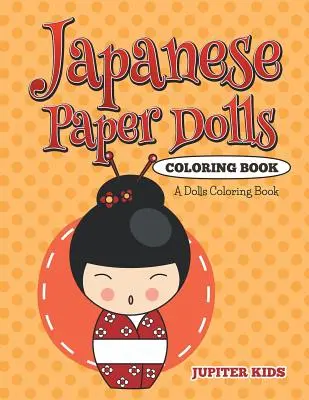 Carte de colorat cu păpuși japoneze din hârtie: A Dolls Coloring Book - Japanese Paper Dolls Coloring Book: A Dolls Coloring Book