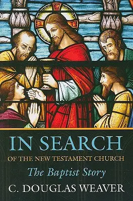 În căutarea Bisericii Noului Testament: Povestea Baptistă - In Search of the New Testament Church: The Baptist Story