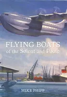 Bărcile zburătoare din Solent și Poole - Flying Boats of the Solent and Poole