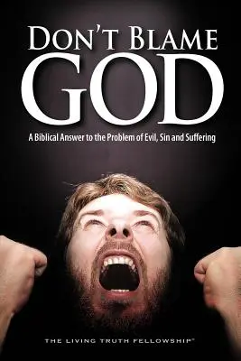 Don't Blame God: Un răspuns biblic la problema răului, a păcatului și a suferinței - Don't Blame God: A Biblical Answer to the Problem of Evil, Sin and Suffering
