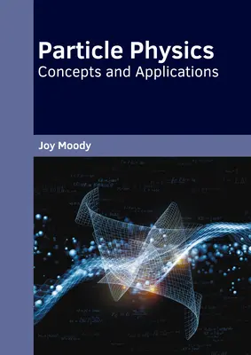 Fizica particulelor: Concepte și aplicații - Particle Physics: Concepts and Applications
