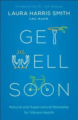 Însănătoșire grabnică: Remedii naturale și supranaturale pentru o sănătate vibrantă - Get Well Soon: Natural and Supernatural Remedies for Vibrant Health
