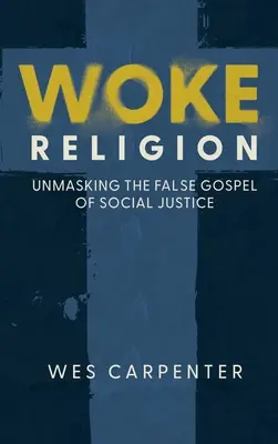 Woke Religion: Demascarea falsei evanghelii a justiției sociale - Woke Religion: Unmasking the False Gospel of Social Justice