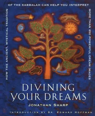 Divinizarea viselor tale: Cum tradiția antică și mistică a Cabalei vă poate ajuta să interpretați mai mult de 850 de imagini de vis puternice - Divining Your Dreams: How the Ancient, Mystical Tradition of the Kabbalah Can Help You Interpret More Than 850 Powerful Dream Images